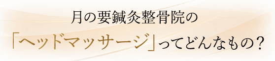月の要鍼灸整骨院のヘッドマッサージとは